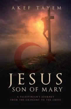 Jesus, Son of Mary: A Palestinian's Journey from the Crescent to the Cross - Tayem, Akef