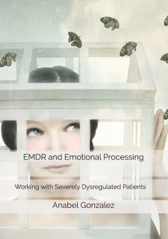 EMDR and Emotional Processing: Working with Severely Dysregulated Patients - Gonzalez, Anabel