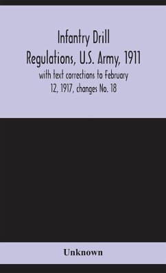 Infantry drill regulations, U.S. Army, 1911; with text corrections to February 12, 1917, changes No. 18 - Unknown