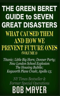 The Green Beret Guide to Seven Great Disasters: What Caused Them and How We Prevent Future Ones - Mayer, Bob