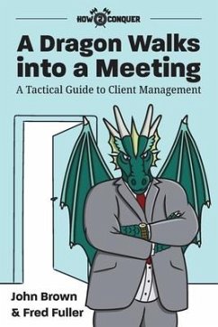 A Dragon Walks into a Meeting: A Tactical Guide to Client Management - Brown, John; Fuller, Fred