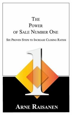 The Power of Sale Number One: Six Proven Steps to Increase Closing Ratios - Raisanen, Arne