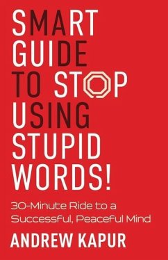 Smart Guide To Stop Using Stupid Words!: 30-Minute Ride to a Successful, Peaceful Mind - Kapur, Andrew