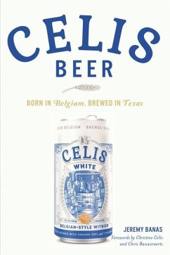 Celis Beer: Born in Belgium, Brewed in Texas - Banas, Jeremy Banas