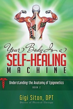 Your Body Is a Self-Healing Machine Book 2: Understanding the Anatomy of Epigenetics - Siton, Gigi