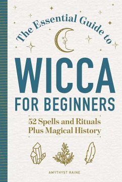 The Essential Guide to Wicca for Beginners - Raine, Amythyst