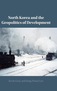 North Korea and the Geopolitics of Development - Gray, Kevin; Lee, Jong-Woon