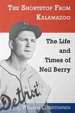 The Shortstop From Kalamazoo: The Life and Times of Neil Berry - Christiansen, William