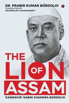 The Lion of Assam: 'Karmavir' Nabin Chandra Bordoloi - Prabir Kumar Bordoloi