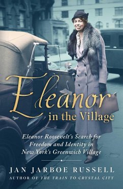 Eleanor in the Village: Eleanor Roosevelt's Search for Freedom and Identity in New York's Greenwich Village - Russell, Jan Jarboe