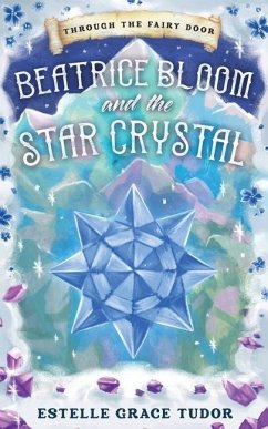 Beatrice Bloom and the Star Crystal - Tudor, Estelle Grace