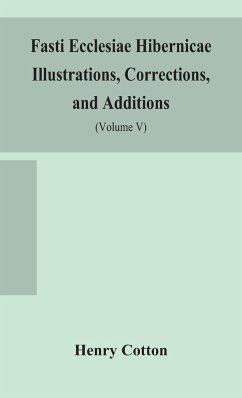 Fasti ecclesiae Hibernicae Illustrations, Corrections, and Additions - Cotton, Henry