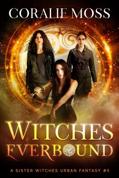 Witches Everbound (A Sister Witches Urban Fantasy, #5) (eBook, ePUB) - Moss, Coralie