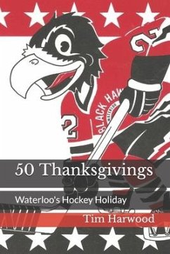 50 Thanksgivings: Waterloo's Hockey Holiday - Harwood, Tim