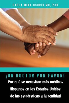 ¡Un doctor por favor! Por qué se necesitan más médicos Hispanos en los Estados Unidos - Mina-Osorio, Paola