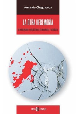 La otra hegemonía: Autoritarismo y resistencias en Nicaragua y Venezuela - Chaguaceda, Armando