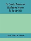The Canadian almanac and Miscellaneous Directory for the year 1911; containing full and authentic Commercial, Statistical, Astronomical, Departmental, Ecclesiastical, Educational, Financial, and General Information