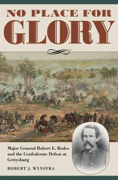 No Place for Glory: Major General Robert E. Rodes and the Confederate Defeat at Gettysburg - Wynstra, Robert J.