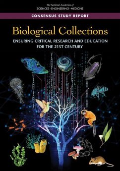 Biological Collections - National Academies of Sciences Engineering and Medicine; Division On Earth And Life Studies; Board On Life Sciences; Committee on Biological Collections Their Past Present and Future Contributions and Options for Sustaining Them