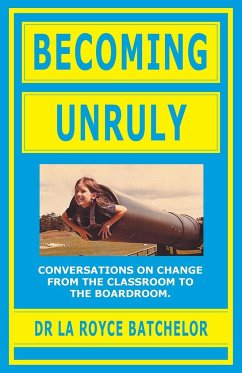 Becoming Unruly: Conversations on Change from the Classroom to the Boardroom - Batchelor, La Royce