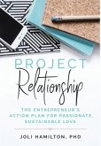 Project Relationship: The Entrepreneur's Action Plan for Passionate, Sustainable Love