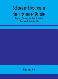 Schools and teachers in the Province of Ontario; Elementary, Secondary, Vocational, Normal and Model Schools November 1946 - Unknown