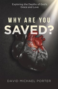 Why Are You Saved?: Exploring the Depths of God's Grace and Love - Porter, David Michael