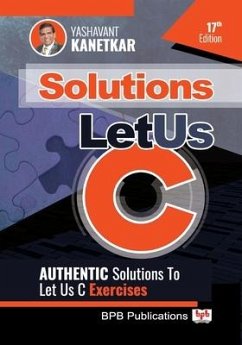 Let Us C Solutions: Authenticate Solutions of Let Us C Exercise - Kanetkar, Yashavant