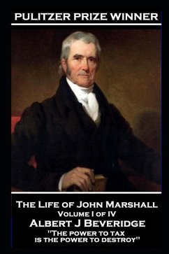 John Marshall - The Life of John Marshall. Volume I of IV: 'The power to tax is the power to destroy'' - Marshall, John