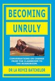 Becoming Unruly: Conversations on Change from the Classroom to the Boardroom