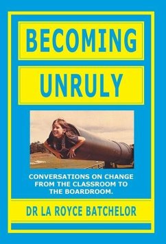 Becoming Unruly: Conversations on Change from the Classroom to the Boardroom - Batchelor, La Royce