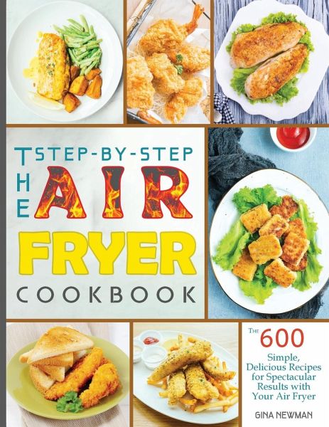 The Step-by-Step Air Fryer Cookbook: The 600 Simple, Delicious Recipes for Spectacular Results with Your Air Fryer The Step-by-Step Air Fryer Cookbook: The 600 Simple, Delicious Recipes for Spectacular Results with Your Air Fryer