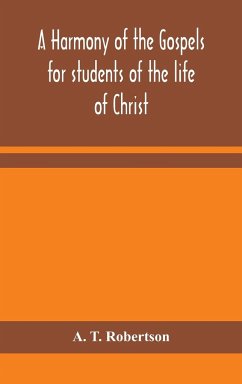 A harmony of the Gospels for students of the life of Christ - T. Robertson, A.