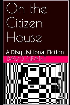 On the Citizen House: A Disquisitional Fiction - Grant, David