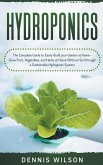 Hydroponics: The Complete Guide to Easily Build your Garden at Home - Grow Fruit, Vegetables, and Herbs at Home Without Soil throug