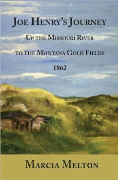 Joe Henry's Journey: Up the Missouri River to the Montana Gold Fields, 1862 - Melton, Marcia