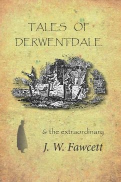 Tales of Derwentdale & the extraordinary J. W. Fawcett - Fawcett, James William