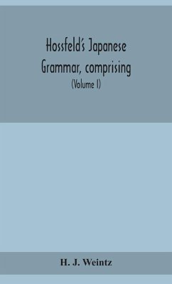 Hossfeld's Japanese grammar, comprising a manual of the spoken language in the Roman character, together with dialogues on several subjects and two vocabularies of useful words; and Appendix (Volume I) - J. Weintz, H.