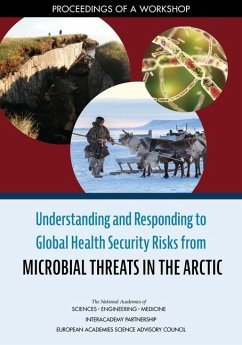 Understanding and Responding to Global Health Security Risks from Microbial Threats in the Arctic - European Academies Science Advisory Council; Interacademy Partnership; National Academies of Sciences Engineering and Medicine; Health And Medicine Division; Division On Earth And Life Studies; Board On Global Health; Board On Life Sciences; Polar Research Board