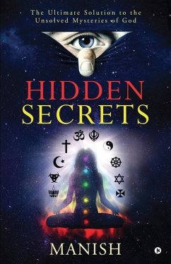Hidden Secrets: The Ultimate Solution to the Unsolved Mysteries of God - Manish
