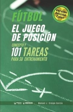 Fútbol. El juego de posición: Concepto y 101 tareas para su entrenamiento (Versión Edición Color) - Crespo García, Manuel J.