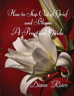 How to Step Out of Grief and Bloom-A Practical Guide - Rowe, Diana