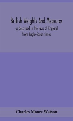 British weights and measures as described in the laws of England from Anglo-Saxon times - Moore Watson, Charles