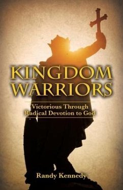 Kingdom Warriors: Victorious Through Radical Devotion to God - Kennedy, Randy