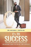 C's To Success: Proven keys for cultivating a purpose filled life Unlocking your potential for success
