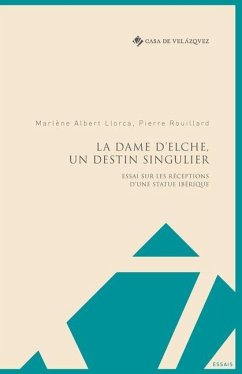 La Dame d'Elche, un destin singulier: Essai sur les réceptions d'une statue ibérique - Rouillard, Pierre; Albert Llorca, Marlène