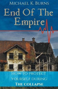 End Of The Empire - How To Protect Yourself During The Collapse - Burns, Mike