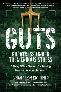 Guts: Greatness Under Tremendous Stress: A Navy Seal's System for Turning Fear Into Accomplishment - Hiner, Brian "Iron Ed"