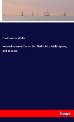 Internal-revenue Tax on Distilled Spirits, Malt Liquors, and Tobacco - Wells, David Ames