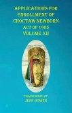Applications For Enrollment of Choctaw Newborn Act of 1905 Volume XII Applications For Enrollment of Choctaw Newborn Act of 1905 Volume XII